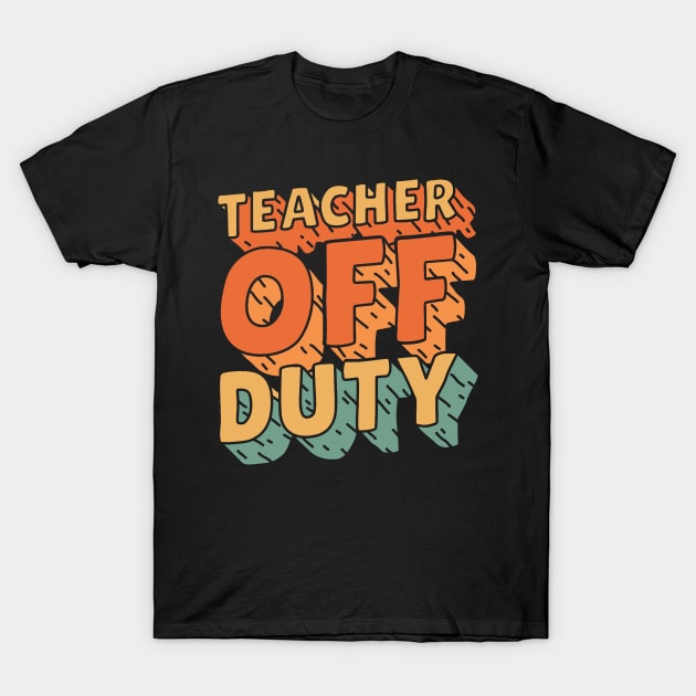 Teacher Off Duty Retro Last Day Of School Teacher T-Shirt by patrickadkins